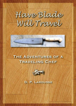 David Paul Larousse Have Blade Will Travel: The adventures of a traveling chef