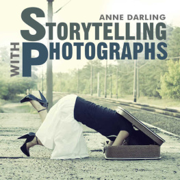 Anne Darling Storytelling with Photographs: How to Create a Photo Essay