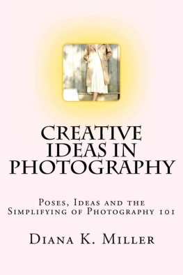 Diana K. Miller - Creative Ideas in Photography: Poses, Ideas and the Simplifying of Photography 101