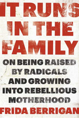 Frida Berrigan It Runs in the Family: On being raised by radicals and growing into rebellious motherhood