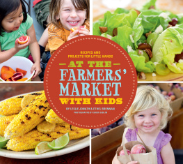 Leslie Jonath - At the Farmers Market with Kids: Recipes and Projects for Little Hands