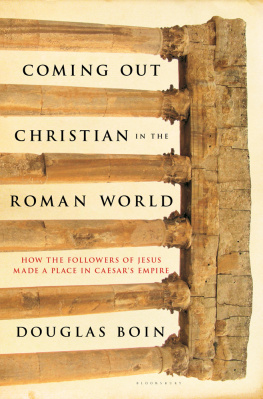Douglas Ryan Boin - Coming Out Christian in the Roman World: How the Followers of Jesus Made a Place in Caesars Empire