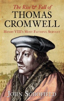 John Schofield The Rise & Fall of Thomas Cromwell: Henry VIIIs Most Faithful Servant