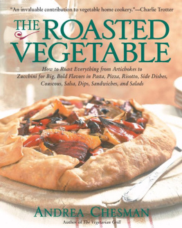 Andrea Chesman The Roasted Vegetable: How to Roast Everything from Artichokes to Zucchini for Big, Bold Flavors in Pasta, Pizza, Risotto, Side Dishes, Couscous, Salsas, Dips, Sandwiches, and Salads