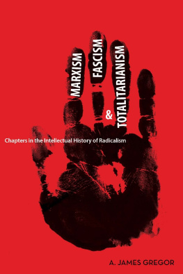 A. James Gregor - Marxism, Fascism, and Totalitarianism: Chapters in the Intellectual History of Radicalism