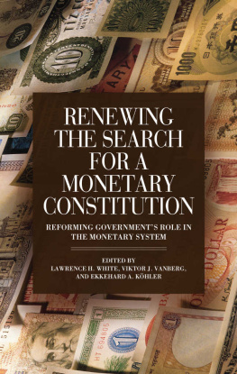 Lawrence H. White Renewing the Search for a Monetary Constitution: Reforming Governments Role in the Monetary System