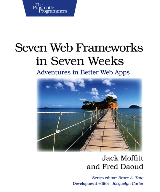 Seven Web Frameworks in Seven Weeks Adventures in Better Web Apps by Jack - photo 1