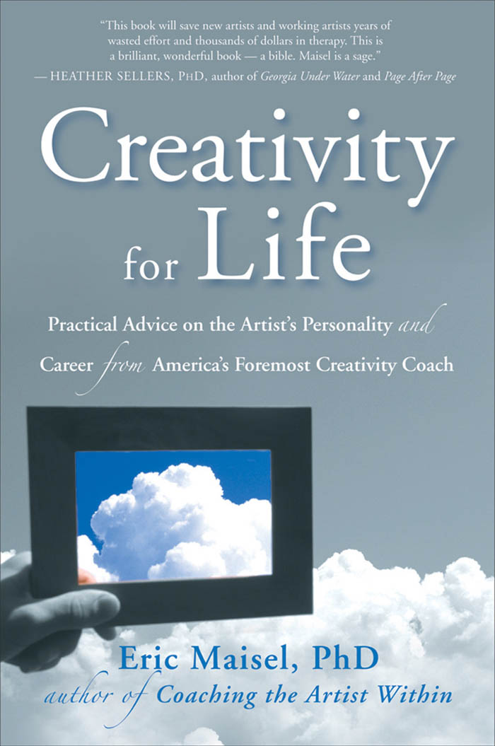 Praise for Creativity for Life Eric Maisel has taught me more about the - photo 1