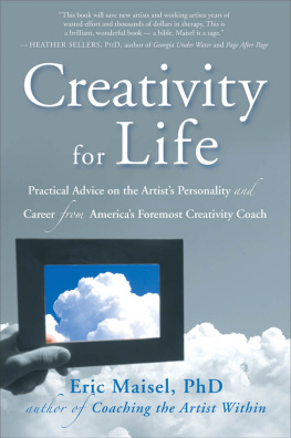 Eric Maisel Creativity for Life: Practical Advice on the Artists Personality, and Career from Americas Foremost Creativity Coach