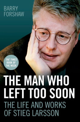 Barry Forshaw - The Man Who Left Too Soon: The Biography of Stieg Larsson