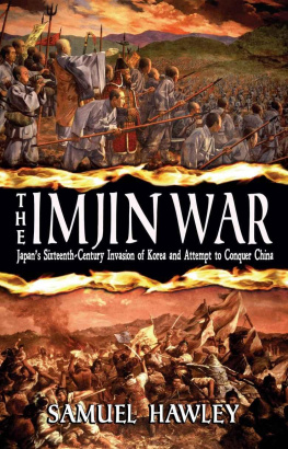 Samuel Hawley - The Imjin War: Japans Sixteenth-Century Invasion of Korea and Attempt to Conquer China