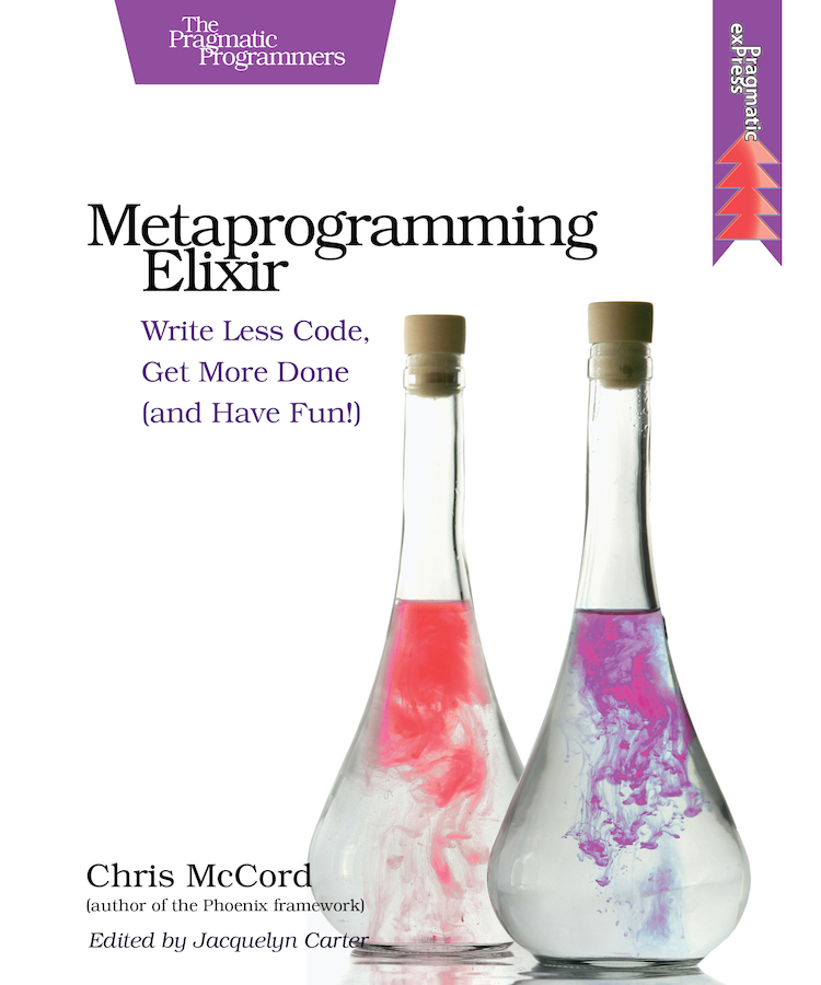 Metaprogramming Elixir Write Less Code Get More Done and Have Fun by Chris - photo 1