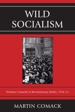 Martin Comack - Wild Socialism: Workers Councils in Revolutionary Berlin, 1918-21