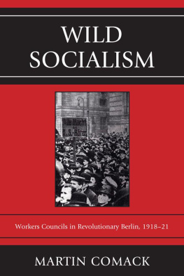 Martin Comack Wild Socialism: Workers Councils in Revolutionary Berlin, 1918-21