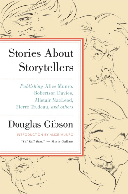 Douglas Gibson Stories About Storytellers: Publishing Alice Munro, Robertson Davies, Alistair MacLeod, Pierre Trudeau, and Others