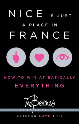 The Betches - Nice Is Just a Place in France: How to Win at Basically Everything