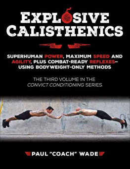 Paul Wade - Explosive Calisthenics, Superhuman Power, Maximum Speed and Agility, Plus Combat-Ready Reflexes--Using Bodyweight-Only Methods