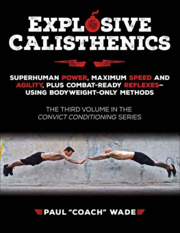 Paul Wade Explosive Calisthenics, Superhuman Power, Maximum Speed and Agility, Plus Combat-Ready Reflexes--Using Bodyweight-Only Methods