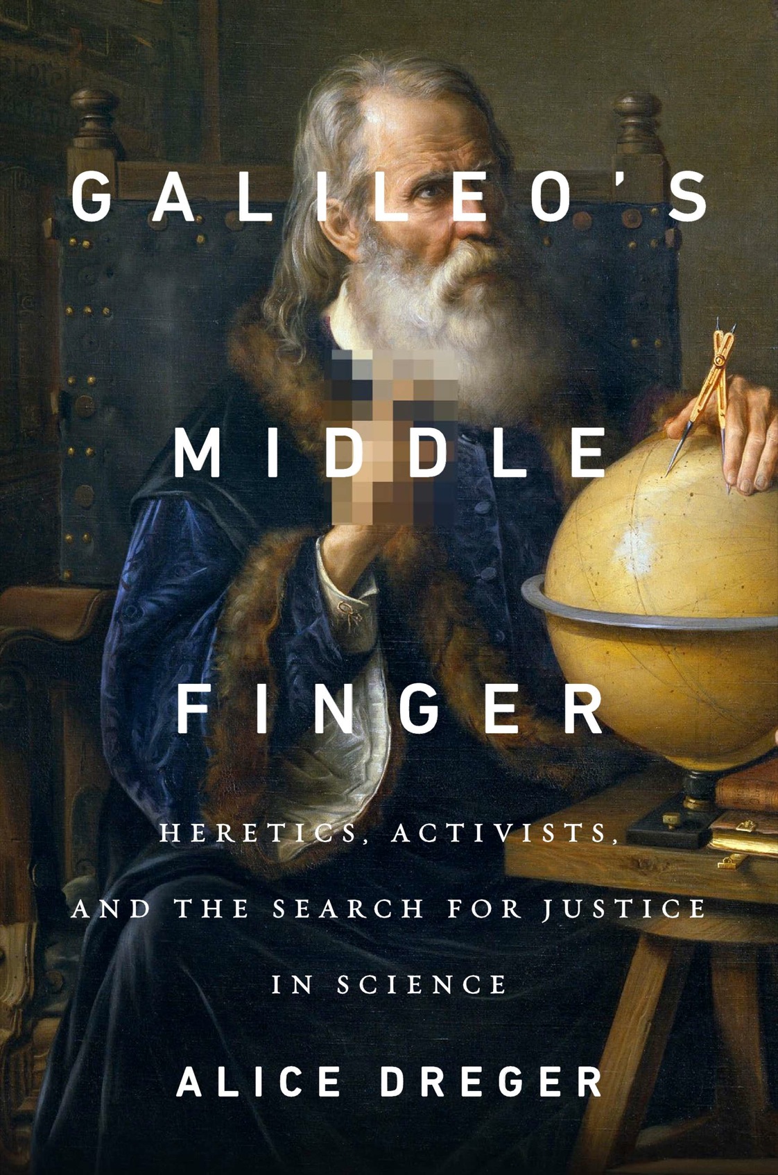 Galileos Middle Finger Heretics Activists and the Search for Justice in Science - image 1