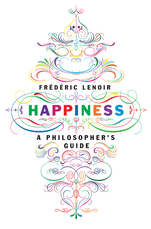 HAPPINESS A PHILOSOPHERS JOURNEY First published in France as Du bonheur Un - photo 1