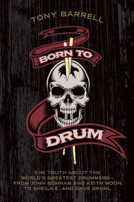 Tony Barrell - Born to Drum: The Truth About the Worlds Greatest Drummers--from John Bonham and Keith Moon to Sheila E. and Dave Grohl