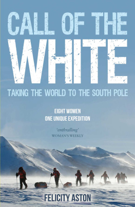Felicity Aston Call of the White: Taking the World to the South Pole