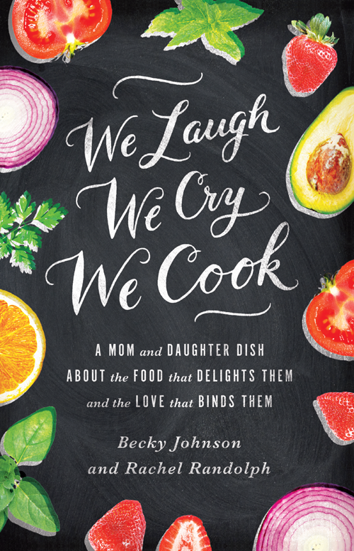 We Laugh We Cry We Cook A Mom and Daughter Dish about the Food That Delights Them and the Love That Binds Them - image 1