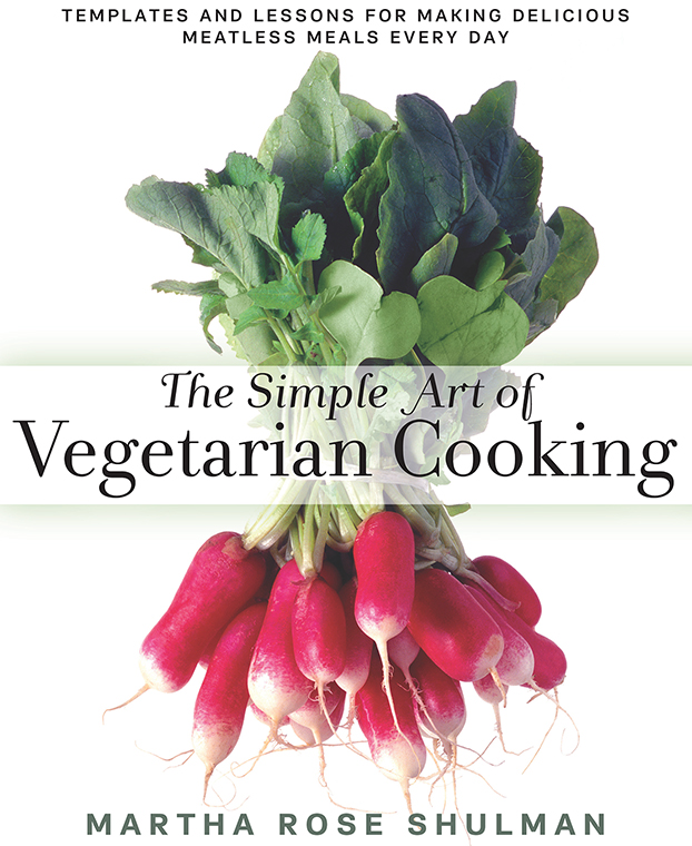 The Simple Art of Vegetarian Cooking Templates and Lessons for Making Delicious Meatless Meals Every Day - image 1