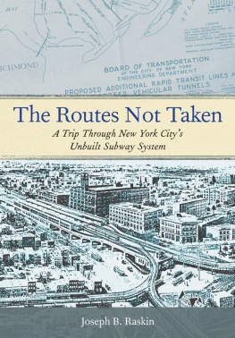 Joseph B. Raskin - The Routes Not Taken: A Trip Through New York Citys Unbuilt Subway System