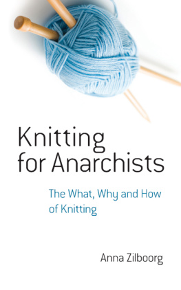 Anna Zilboorg - Knitting for Anarchists: The What, Why and How of Knitting