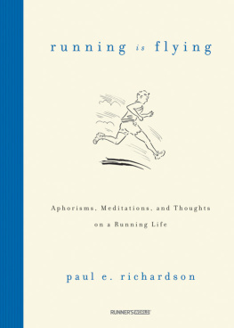 Paul E. Richardson Running Is Flying: Aphorisms, Meditations, and Thoughts on a Running Life