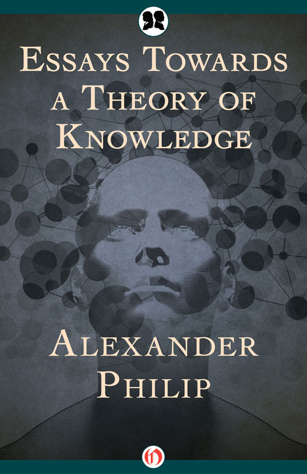 Essays Towards a Theory of Knowledge Alexander Philip PHILOSOPHICAL LIBRARY - photo 1