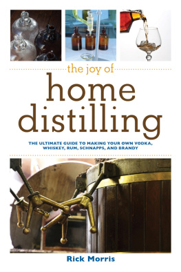 Rick Morris - The Joy of Home Distilling: The Ultimate Guide to Making Your Own Vodka, Whiskey, Rum, Brandy, Moonshine, and More