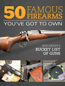 Rick Hacker - 50 Famous Firearms Youve Got to Own: Rick Hackers Bucket List of Guns