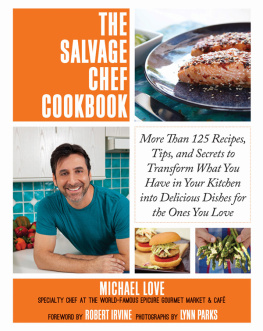 Michael Love - The Salvage Chef Cookbook: More Than 125 Recipes, Tips, and Secrets to Transform What You Have in Your Kitchen into Delicious Dishes for the Ones You Love