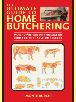 Monte Burch The Ultimate Guide to Home Butchering: How to Prepare Any Animal or Bird for the Table or Freezer