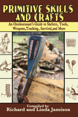 Richard L Jamison - Primitive skills and crafts : an outdoorsmans guide to shelters, tools, weapons, tracking, survival, and more