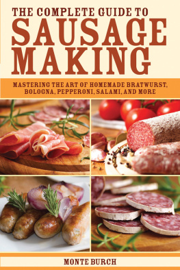 Monte Burch - The Complete Guide to Sausage Making: Mastering the Art of Homemade Bratwurst, Bologna, Pepperoni, Salami, and More