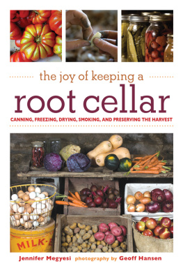 Jennifer Megyesi The Joy of Keeping a Root Cellar: Canning, Freezing, Drying, Smoking and Preserving the Harvest