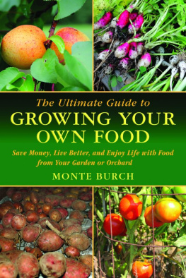 Monte Burch - The Ultimate Guide to Growing Your Own Food: Save Money, Live Better, and Enjoy Life with Food from Your Garden or Orchard