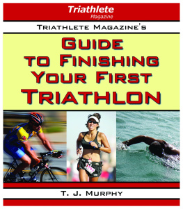 T. J. Murphy - Triathlete Magazines Guide to Finishing Your First Triathlon