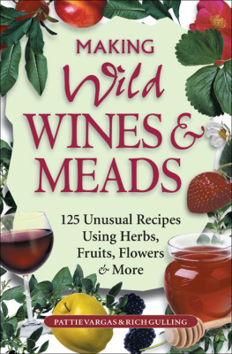 Rich Gulling - Making Wild Wines & Meads: 125 Unusual Recipes Using Herbs, Fruits, Flowers & More