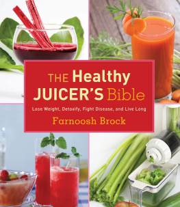 Farnoosh Brock The Healthy Juicers Bible: Lose Weight, Detoxify, Fight Disease, and Live Long