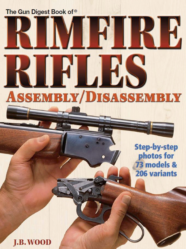 The Gun Digest Book of RIMFIRE RIFLES ASSEMBLYDISASSEMBLY JB WOOD 2006 - photo 1