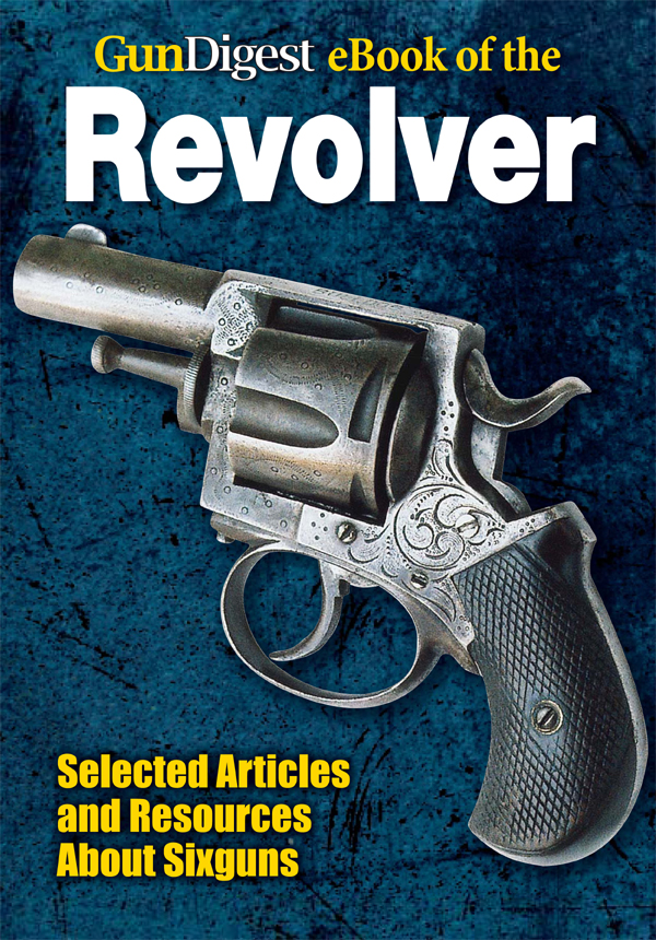 GunDigest eBook of the Revolver Selected Articles and Resources About - photo 1