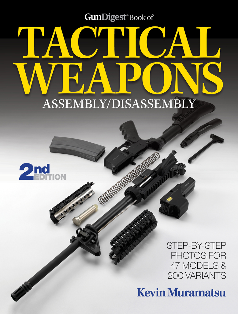 Gun Digest Book of TACTICAL WEAPONS ASSEMBLYDISASSEMBLY 2nd EDITION Kevin - photo 1