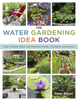 Peter Bisset - The water gardening idea book : how to build, plant, & maintain ponds, fountains, and basins