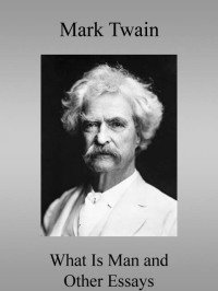 Mark Twain What Is Man? and Other Essays