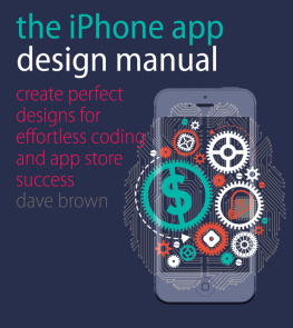 Dave Brown The iPhone App Design Manual: Create Perfect Designs for Effortless Coding and App Store Success