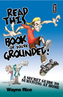 Wayne Rice - Read This Book or Youre Grounded!. A Secret Guide to Surviving at Home